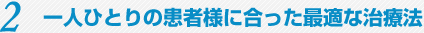 一人ひとりの患者様に合った最適な治療法